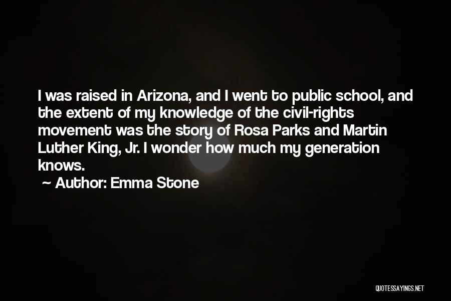 Emma Stone Quotes: I Was Raised In Arizona, And I Went To Public School, And The Extent Of My Knowledge Of The Civil-rights