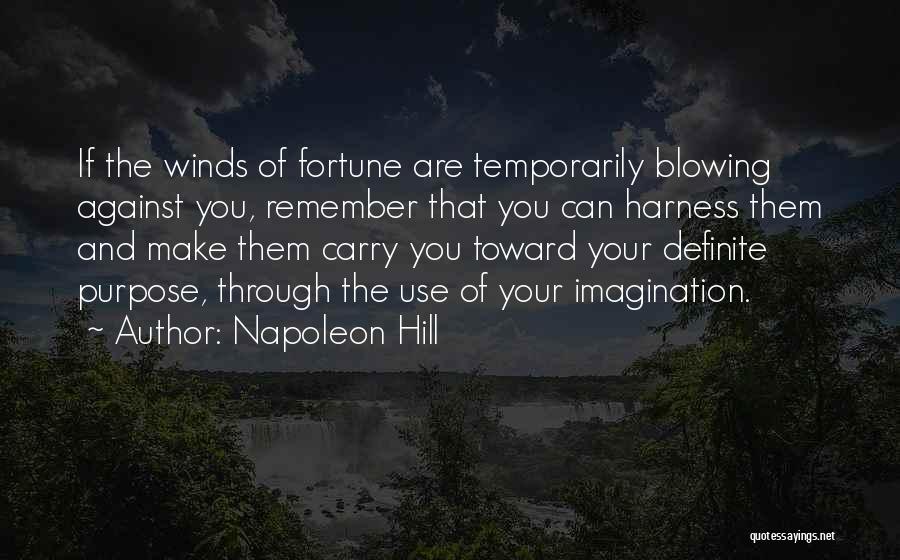Napoleon Hill Quotes: If The Winds Of Fortune Are Temporarily Blowing Against You, Remember That You Can Harness Them And Make Them Carry