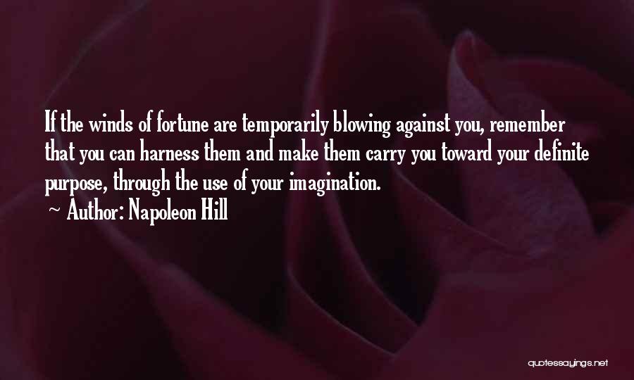 Napoleon Hill Quotes: If The Winds Of Fortune Are Temporarily Blowing Against You, Remember That You Can Harness Them And Make Them Carry