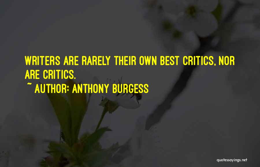 Anthony Burgess Quotes: Writers Are Rarely Their Own Best Critics, Nor Are Critics.