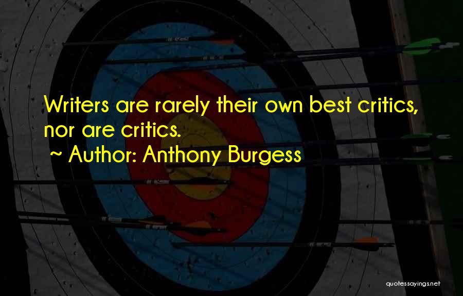 Anthony Burgess Quotes: Writers Are Rarely Their Own Best Critics, Nor Are Critics.