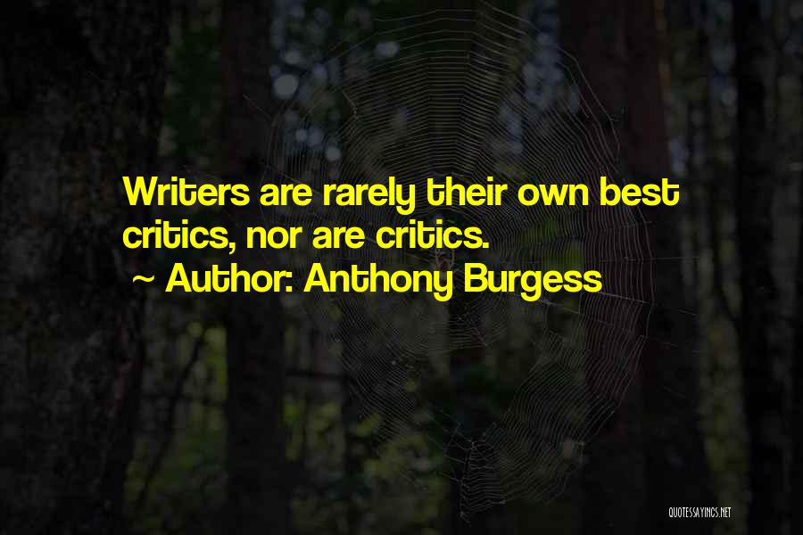 Anthony Burgess Quotes: Writers Are Rarely Their Own Best Critics, Nor Are Critics.