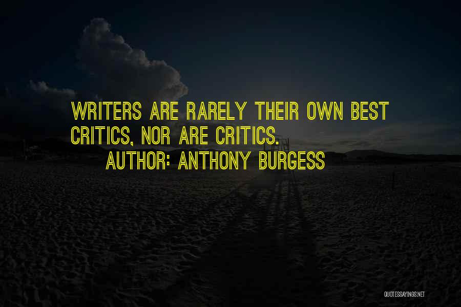 Anthony Burgess Quotes: Writers Are Rarely Their Own Best Critics, Nor Are Critics.