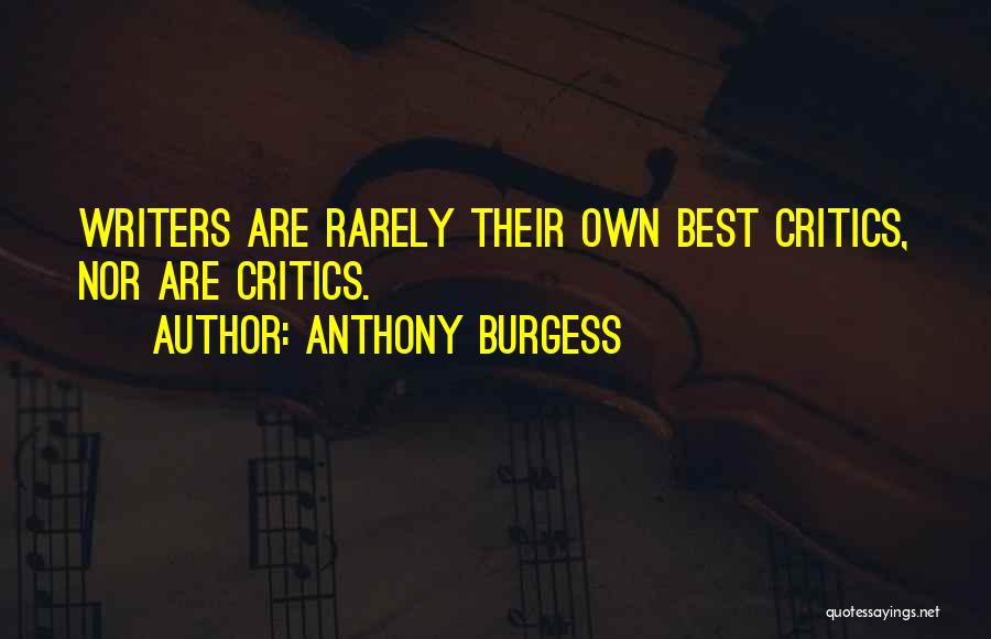 Anthony Burgess Quotes: Writers Are Rarely Their Own Best Critics, Nor Are Critics.
