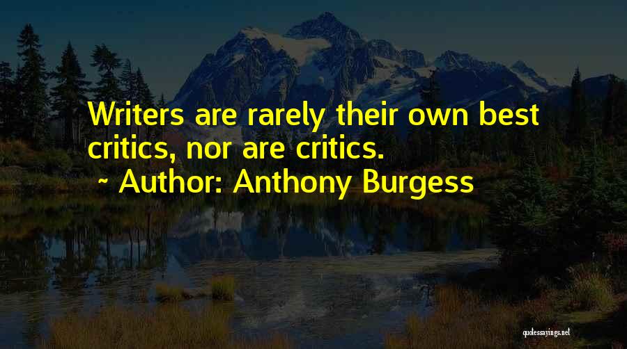 Anthony Burgess Quotes: Writers Are Rarely Their Own Best Critics, Nor Are Critics.