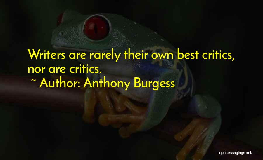 Anthony Burgess Quotes: Writers Are Rarely Their Own Best Critics, Nor Are Critics.