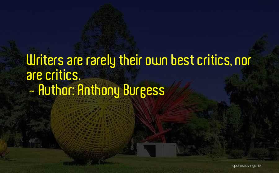 Anthony Burgess Quotes: Writers Are Rarely Their Own Best Critics, Nor Are Critics.