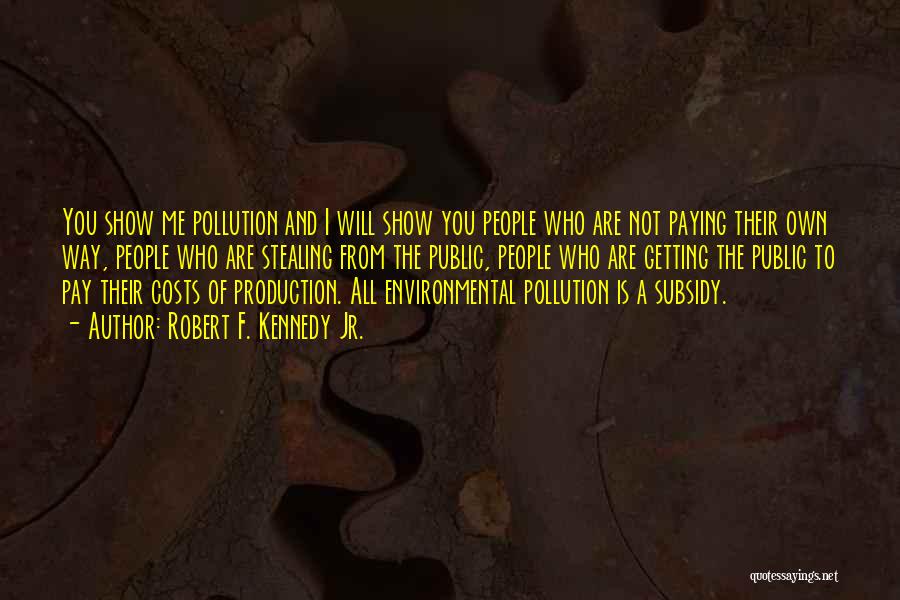 Robert F. Kennedy Jr. Quotes: You Show Me Pollution And I Will Show You People Who Are Not Paying Their Own Way, People Who Are