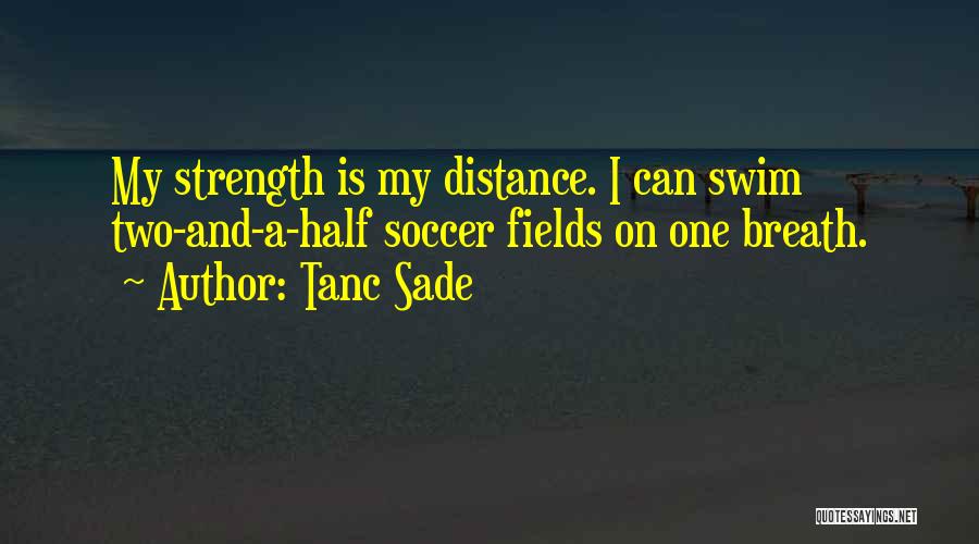 Tanc Sade Quotes: My Strength Is My Distance. I Can Swim Two-and-a-half Soccer Fields On One Breath.