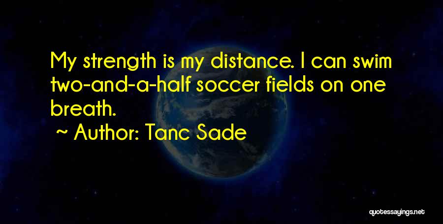Tanc Sade Quotes: My Strength Is My Distance. I Can Swim Two-and-a-half Soccer Fields On One Breath.