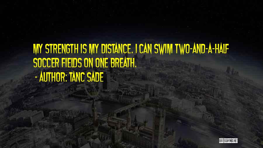 Tanc Sade Quotes: My Strength Is My Distance. I Can Swim Two-and-a-half Soccer Fields On One Breath.