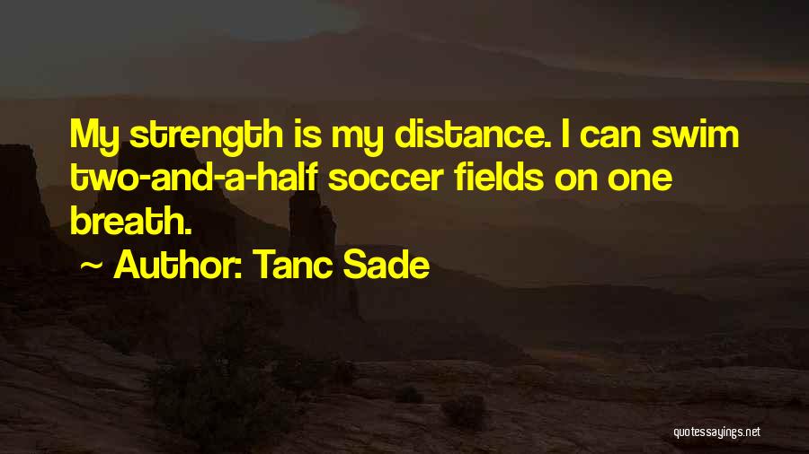 Tanc Sade Quotes: My Strength Is My Distance. I Can Swim Two-and-a-half Soccer Fields On One Breath.