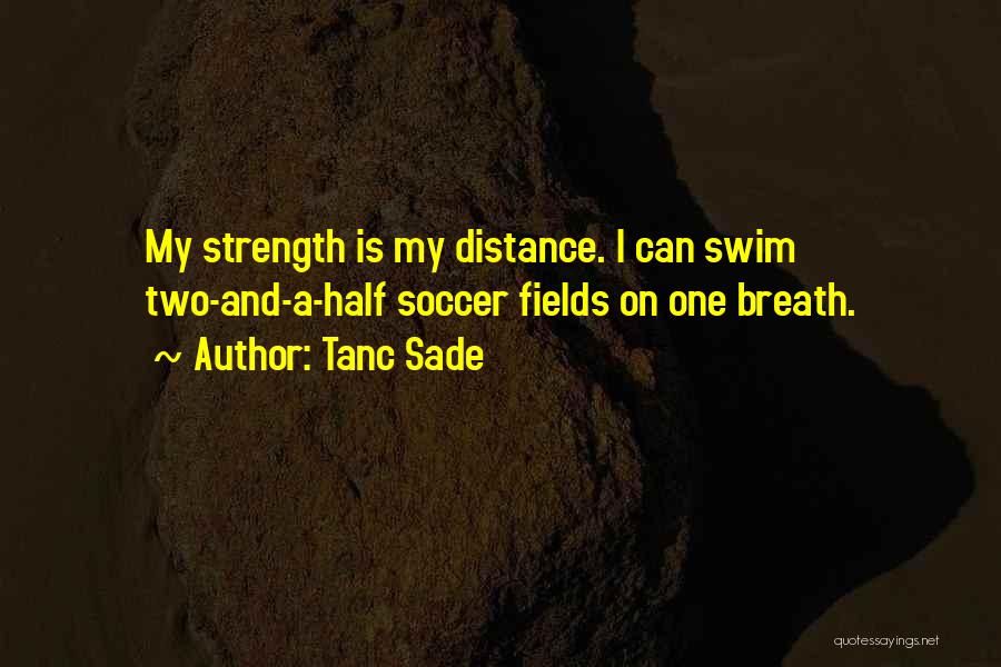 Tanc Sade Quotes: My Strength Is My Distance. I Can Swim Two-and-a-half Soccer Fields On One Breath.