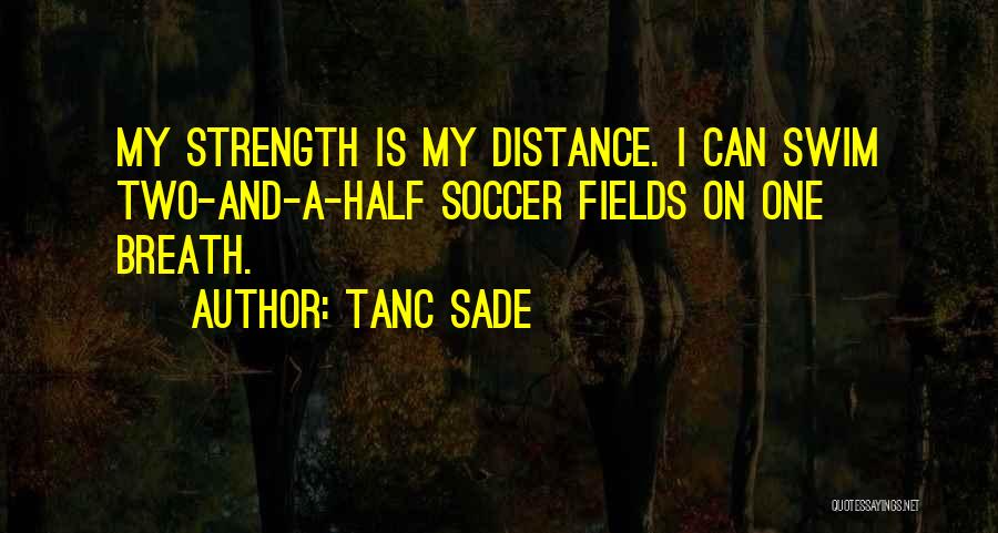 Tanc Sade Quotes: My Strength Is My Distance. I Can Swim Two-and-a-half Soccer Fields On One Breath.