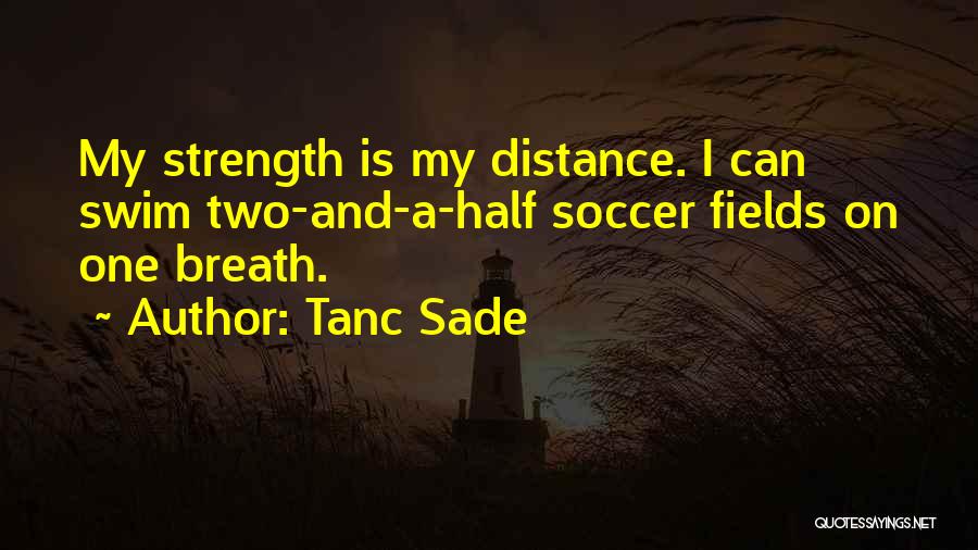 Tanc Sade Quotes: My Strength Is My Distance. I Can Swim Two-and-a-half Soccer Fields On One Breath.