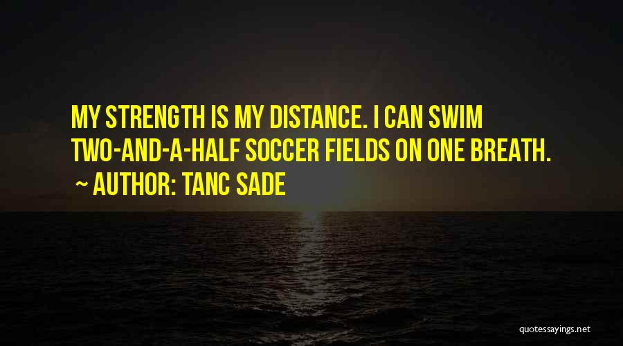 Tanc Sade Quotes: My Strength Is My Distance. I Can Swim Two-and-a-half Soccer Fields On One Breath.