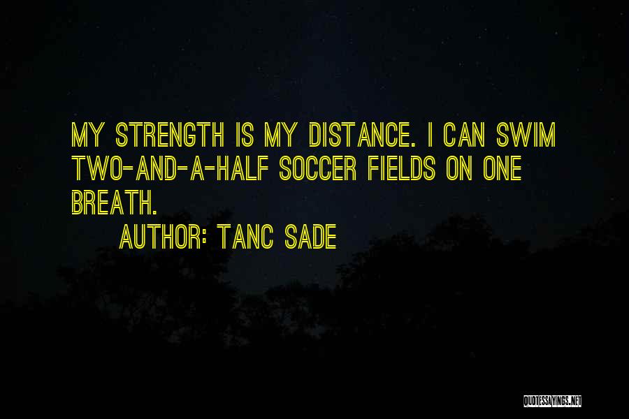 Tanc Sade Quotes: My Strength Is My Distance. I Can Swim Two-and-a-half Soccer Fields On One Breath.
