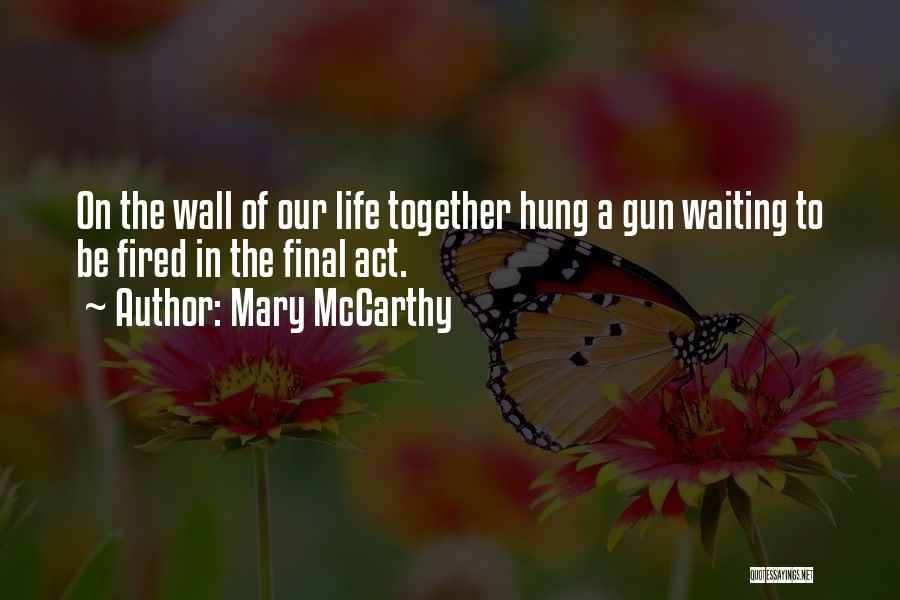 Mary McCarthy Quotes: On The Wall Of Our Life Together Hung A Gun Waiting To Be Fired In The Final Act.