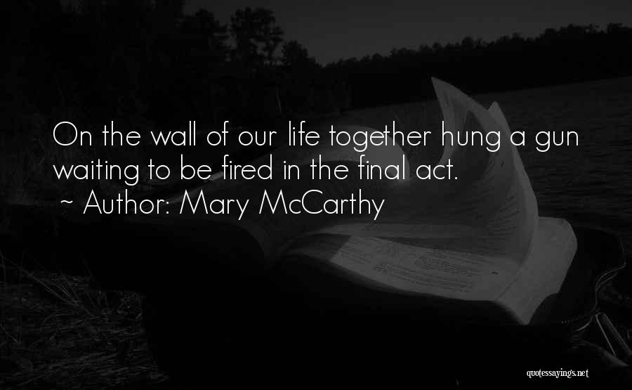 Mary McCarthy Quotes: On The Wall Of Our Life Together Hung A Gun Waiting To Be Fired In The Final Act.