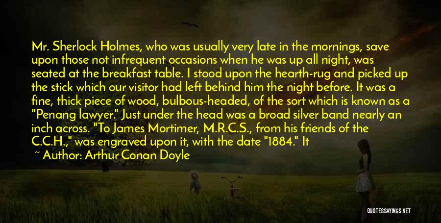 Arthur Conan Doyle Quotes: Mr. Sherlock Holmes, Who Was Usually Very Late In The Mornings, Save Upon Those Not Infrequent Occasions When He Was