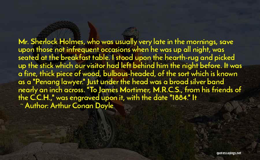 Arthur Conan Doyle Quotes: Mr. Sherlock Holmes, Who Was Usually Very Late In The Mornings, Save Upon Those Not Infrequent Occasions When He Was