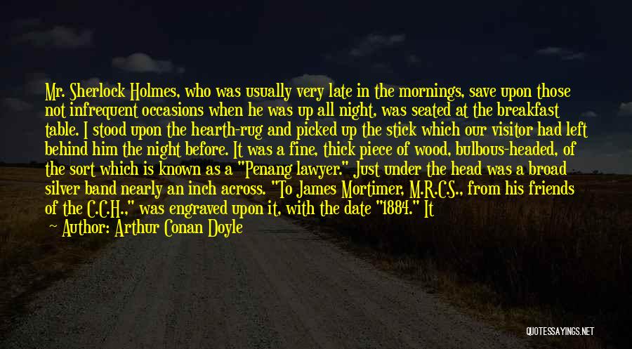 Arthur Conan Doyle Quotes: Mr. Sherlock Holmes, Who Was Usually Very Late In The Mornings, Save Upon Those Not Infrequent Occasions When He Was