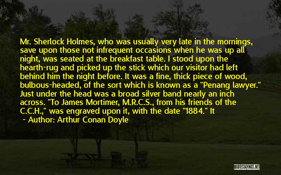 Arthur Conan Doyle Quotes: Mr. Sherlock Holmes, Who Was Usually Very Late In The Mornings, Save Upon Those Not Infrequent Occasions When He Was