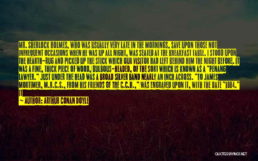 Arthur Conan Doyle Quotes: Mr. Sherlock Holmes, Who Was Usually Very Late In The Mornings, Save Upon Those Not Infrequent Occasions When He Was