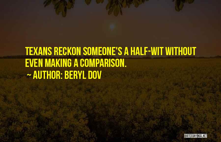 Beryl Dov Quotes: Texans Reckon Someone's A Half-wit Without Even Making A Comparison.