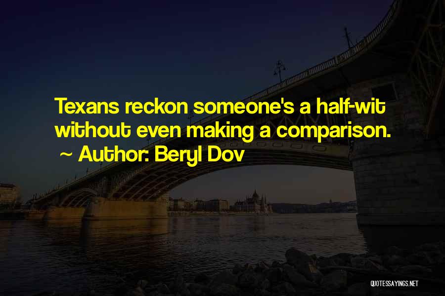 Beryl Dov Quotes: Texans Reckon Someone's A Half-wit Without Even Making A Comparison.