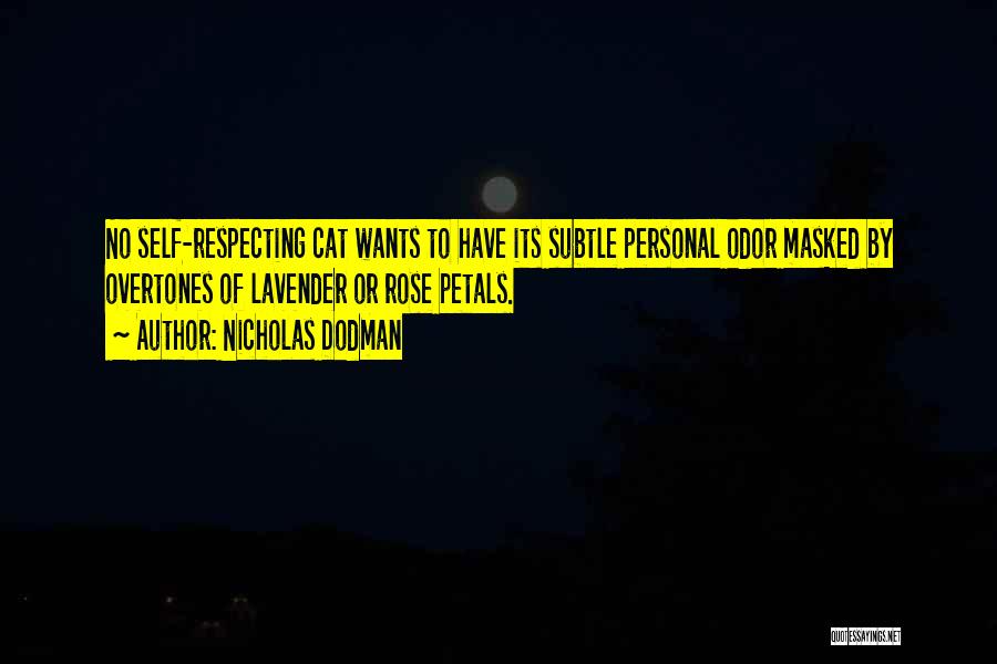 Nicholas Dodman Quotes: No Self-respecting Cat Wants To Have Its Subtle Personal Odor Masked By Overtones Of Lavender Or Rose Petals.