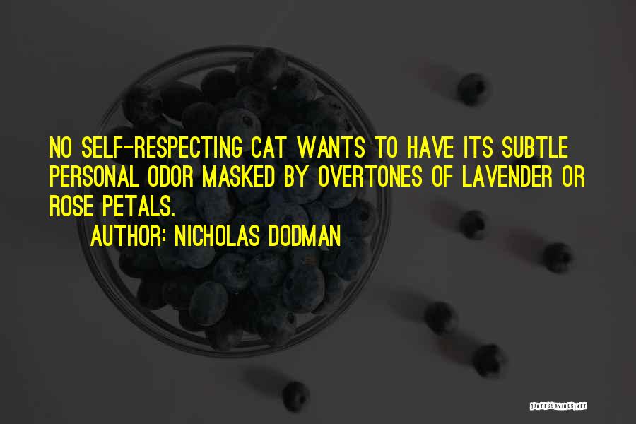 Nicholas Dodman Quotes: No Self-respecting Cat Wants To Have Its Subtle Personal Odor Masked By Overtones Of Lavender Or Rose Petals.