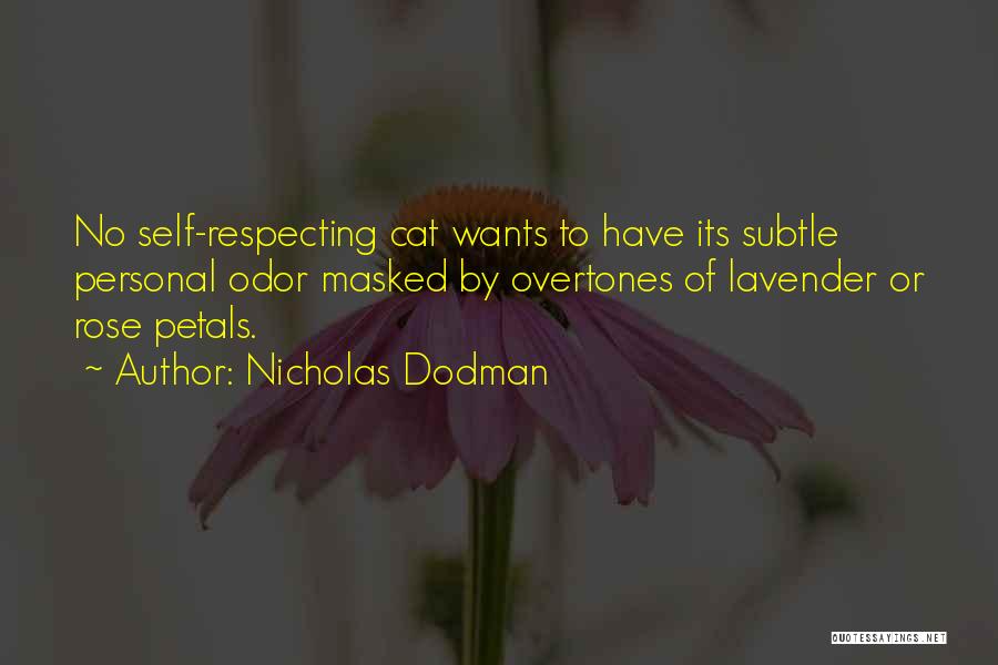 Nicholas Dodman Quotes: No Self-respecting Cat Wants To Have Its Subtle Personal Odor Masked By Overtones Of Lavender Or Rose Petals.