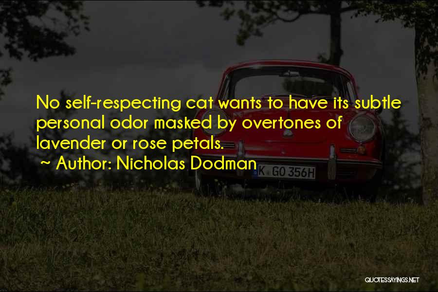 Nicholas Dodman Quotes: No Self-respecting Cat Wants To Have Its Subtle Personal Odor Masked By Overtones Of Lavender Or Rose Petals.