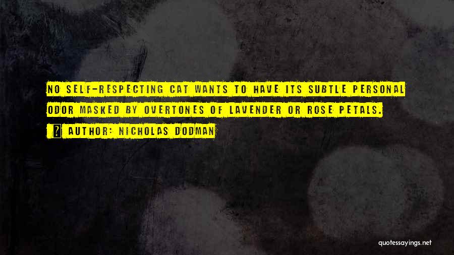 Nicholas Dodman Quotes: No Self-respecting Cat Wants To Have Its Subtle Personal Odor Masked By Overtones Of Lavender Or Rose Petals.