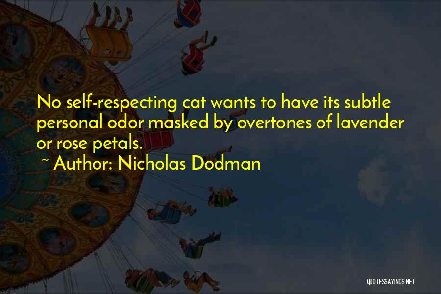 Nicholas Dodman Quotes: No Self-respecting Cat Wants To Have Its Subtle Personal Odor Masked By Overtones Of Lavender Or Rose Petals.