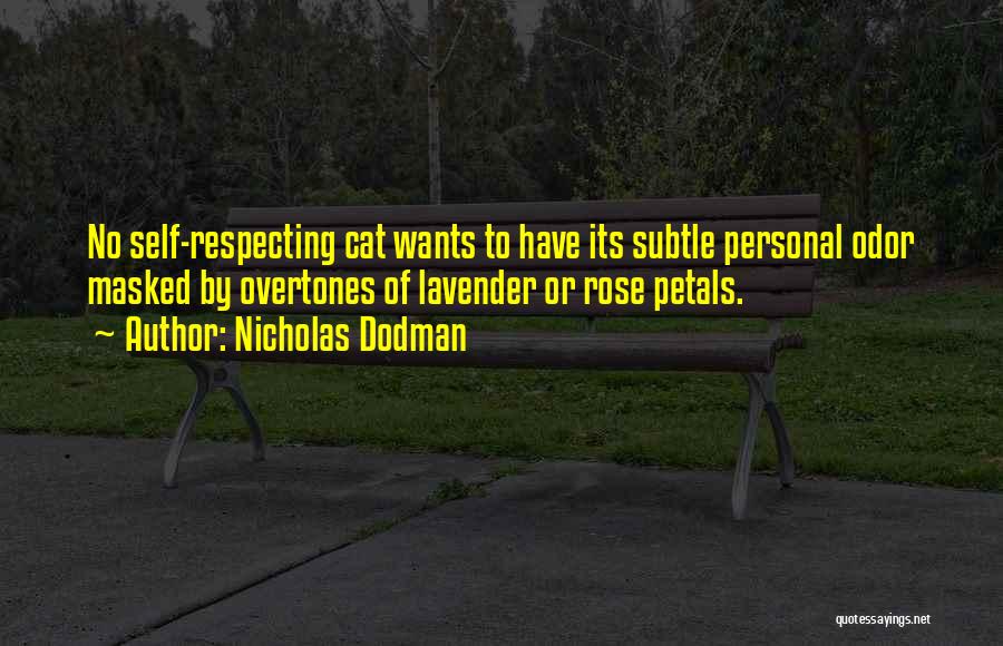 Nicholas Dodman Quotes: No Self-respecting Cat Wants To Have Its Subtle Personal Odor Masked By Overtones Of Lavender Or Rose Petals.