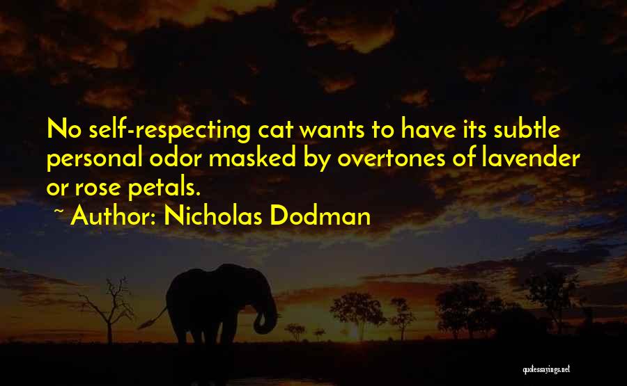 Nicholas Dodman Quotes: No Self-respecting Cat Wants To Have Its Subtle Personal Odor Masked By Overtones Of Lavender Or Rose Petals.