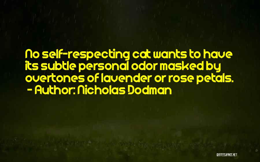 Nicholas Dodman Quotes: No Self-respecting Cat Wants To Have Its Subtle Personal Odor Masked By Overtones Of Lavender Or Rose Petals.