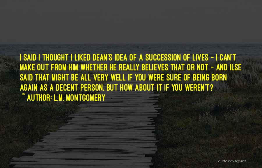 L.M. Montgomery Quotes: I Said I Thought I Liked Dean's Idea Of A Succession Of Lives - I Can't Make Out From Him