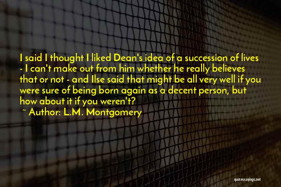 L.M. Montgomery Quotes: I Said I Thought I Liked Dean's Idea Of A Succession Of Lives - I Can't Make Out From Him