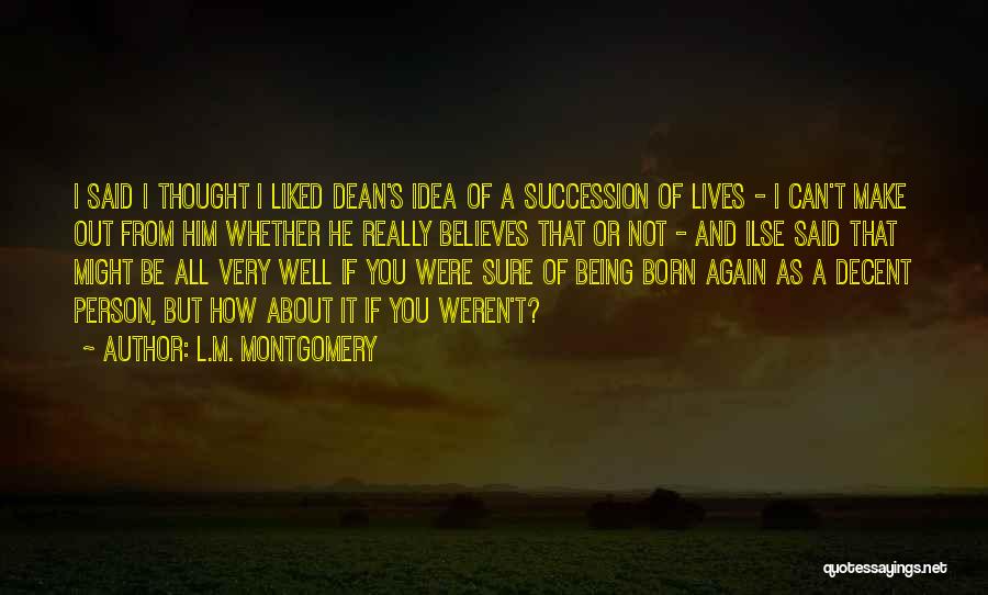 L.M. Montgomery Quotes: I Said I Thought I Liked Dean's Idea Of A Succession Of Lives - I Can't Make Out From Him