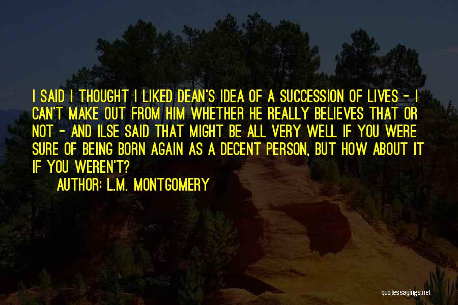 L.M. Montgomery Quotes: I Said I Thought I Liked Dean's Idea Of A Succession Of Lives - I Can't Make Out From Him