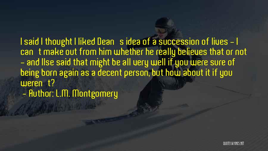 L.M. Montgomery Quotes: I Said I Thought I Liked Dean's Idea Of A Succession Of Lives - I Can't Make Out From Him