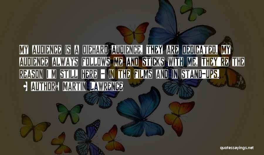 Martin Lawrence Quotes: My Audience Is A Diehard Audience. They Are Dedicated. My Audience Always Follows Me And Sticks With Me. They're The