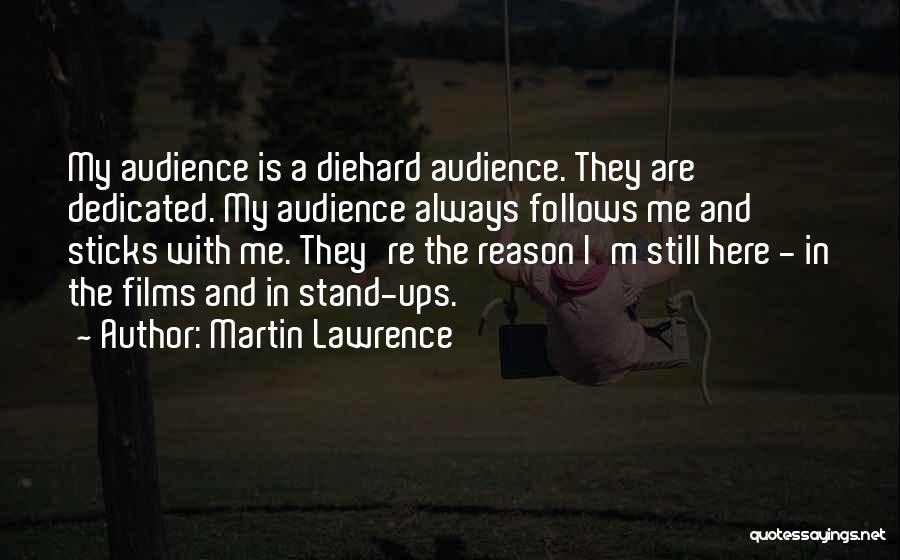 Martin Lawrence Quotes: My Audience Is A Diehard Audience. They Are Dedicated. My Audience Always Follows Me And Sticks With Me. They're The