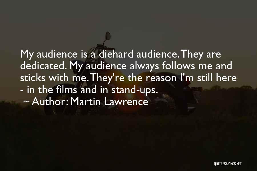 Martin Lawrence Quotes: My Audience Is A Diehard Audience. They Are Dedicated. My Audience Always Follows Me And Sticks With Me. They're The