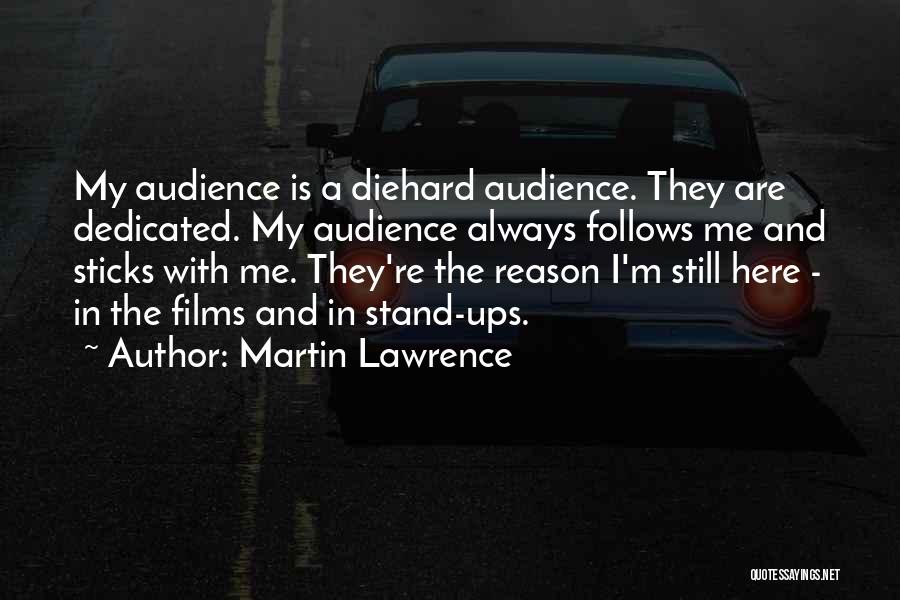 Martin Lawrence Quotes: My Audience Is A Diehard Audience. They Are Dedicated. My Audience Always Follows Me And Sticks With Me. They're The