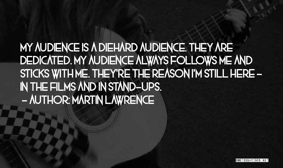 Martin Lawrence Quotes: My Audience Is A Diehard Audience. They Are Dedicated. My Audience Always Follows Me And Sticks With Me. They're The