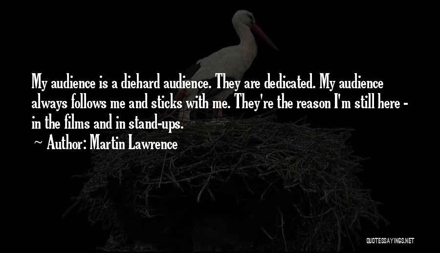 Martin Lawrence Quotes: My Audience Is A Diehard Audience. They Are Dedicated. My Audience Always Follows Me And Sticks With Me. They're The